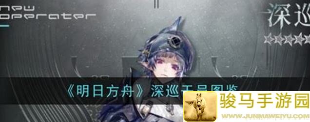 明日方舟五星干员深巡测评解析：六星配置实力大揭秘，娱乐玩法技巧分享！