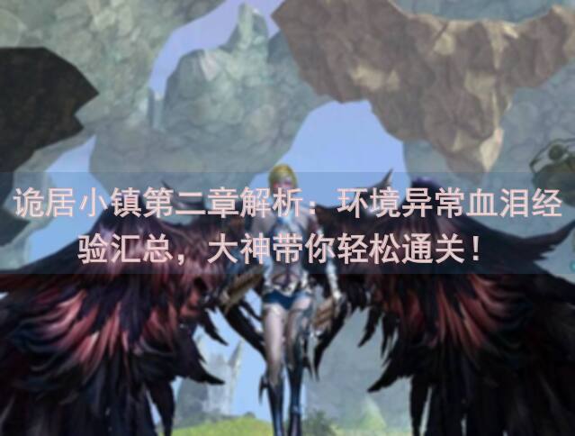 诡居小镇第二章解析：环境异常血泪经验汇总，大神带你轻松通关！